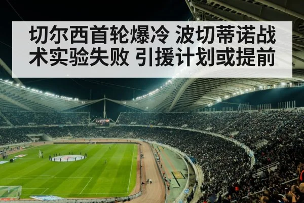 切尔西首轮爆冷 波切蒂诺战术实验失败 引援计划或提前