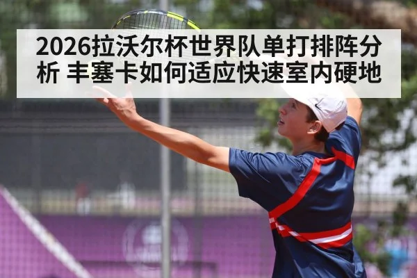 2026拉沃尔杯世界队单打排阵分析 丰塞卡如何适应快速室内硬地